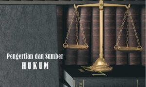 Pengertian Hukum dan Sumber Hukum