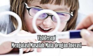 Visi Terapi: Mengatasi Masalah Mata dengan Inovasi